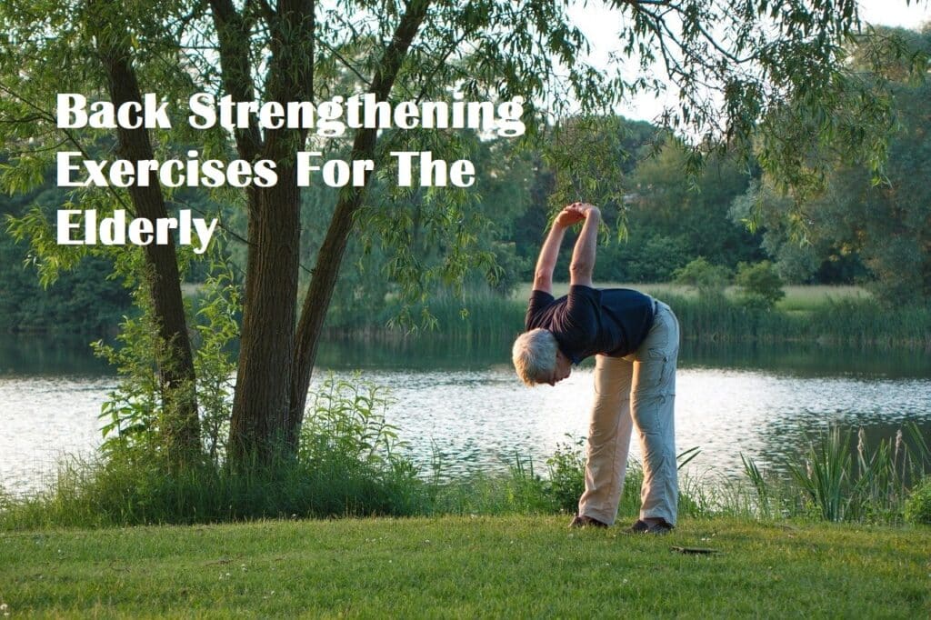 Back Strengthening Exercises For The Elderly [With Tips]